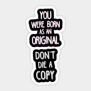 YOU WERE BORN AS AN ORIGINAL. DON'T DIE A COPY. Sticker